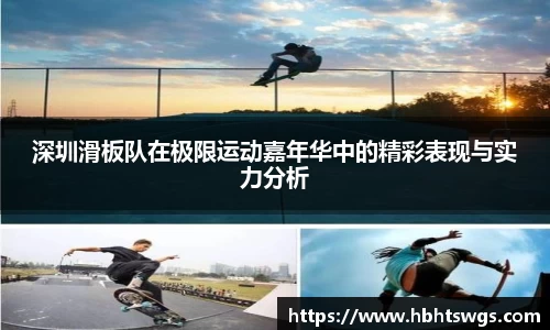 深圳滑板队在极限运动嘉年华中的精彩表现与实力分析