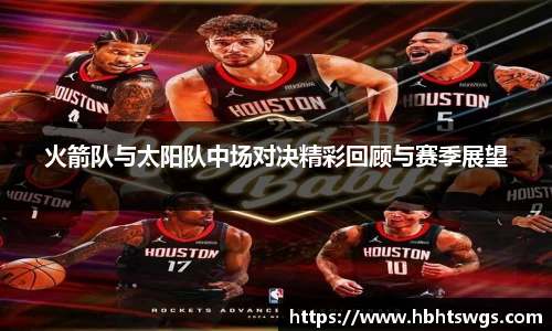 火箭队与太阳队中场对决精彩回顾与赛季展望