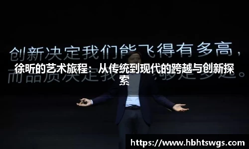 徐昕的艺术旅程：从传统到现代的跨越与创新探索