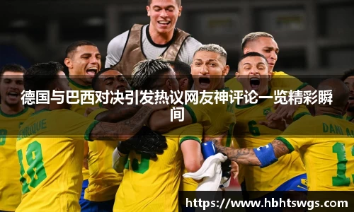 德国与巴西对决引发热议网友神评论一览精彩瞬间