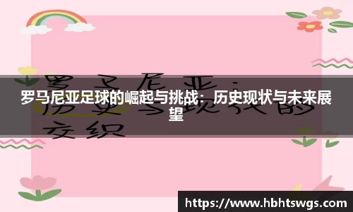 罗马尼亚足球的崛起与挑战：历史现状与未来展望