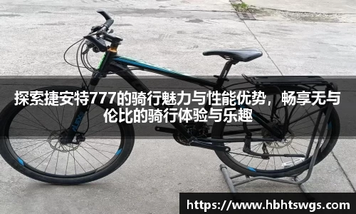 探索捷安特777的骑行魅力与性能优势，畅享无与伦比的骑行体验与乐趣