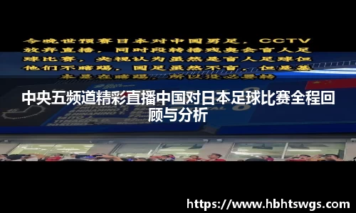 中央五频道精彩直播中国对日本足球比赛全程回顾与分析